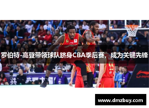 罗伯特-高登带领球队跻身CBA季后赛，成为关键先锋